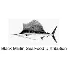 BLACK MARLIN SEA FOOD DISTRIBUTION